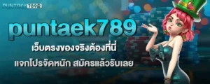 puntaek789 เว็บตรงของจริงต้องที่นี่ แจกโปรจัดหนัก สมัครแล้วรับเลย
