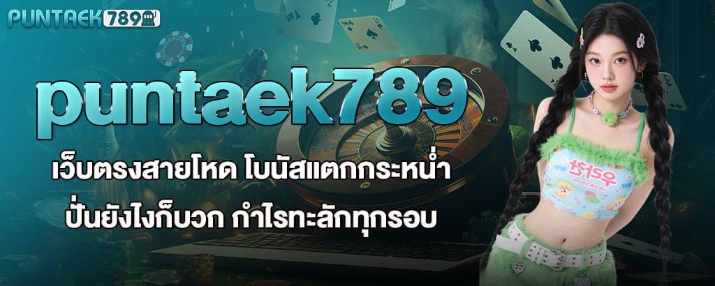 puntaek789 เว็บตรงสายโหด โบนัสแตกกระหน่ำ ปั่นยังไงก็บวก กำไรทะลักทุกรอบ