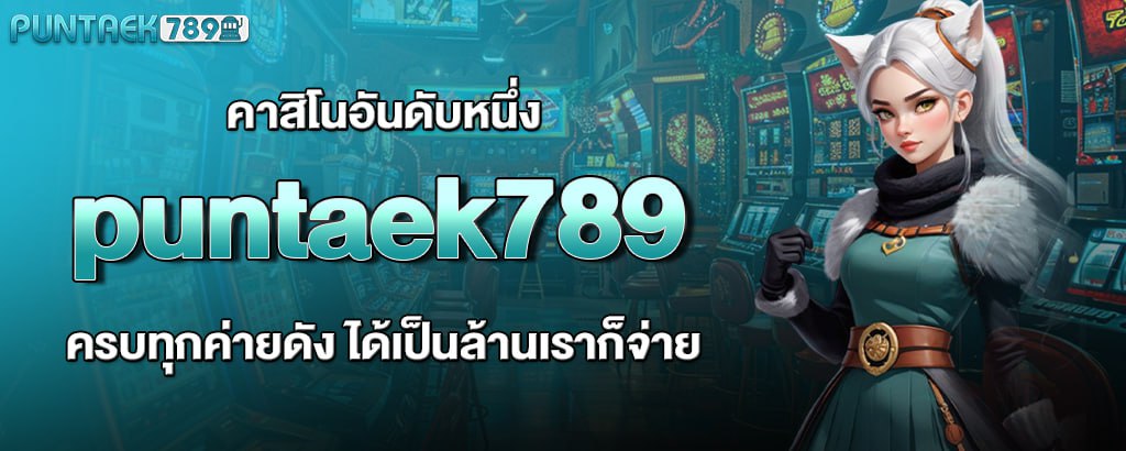 คาสิโนอันดับหนึ่ง puntaek789 ครบทุกค่ายดัง ได้เป็นล้านเราก็จ่าย